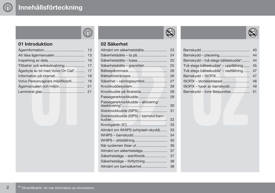 .. 18 Bältesförsträckare... 26 Volvo Personvagnars miljöfilosofi... 19 Säkerhet varningssymbol... 27 Ägarmanualen och miljön... 21 Krockkuddesystem... 28 Laminerat glas... 21 Krockkudde på förarsida.