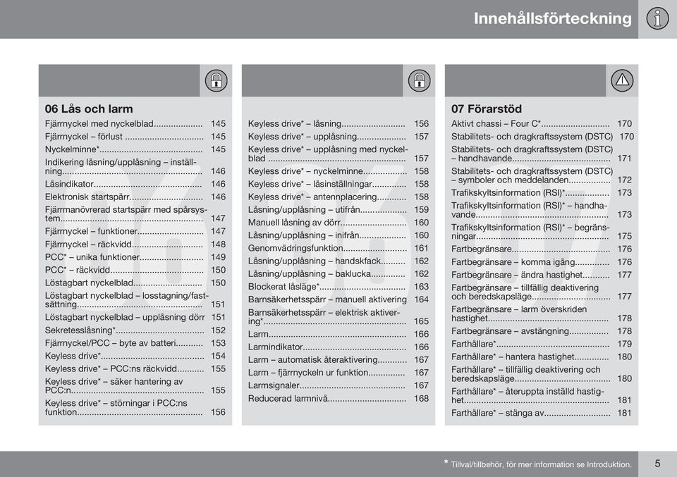 .. 150 Löstagbart nyckelblad... 150 Löstagbart nyckelblad losstagning/fastsättning... 151 Löstagbart nyckelblad upplåsning dörr 151 Sekretesslåsning*... 152 Fjärrnyckel/PCC byte av batteri.