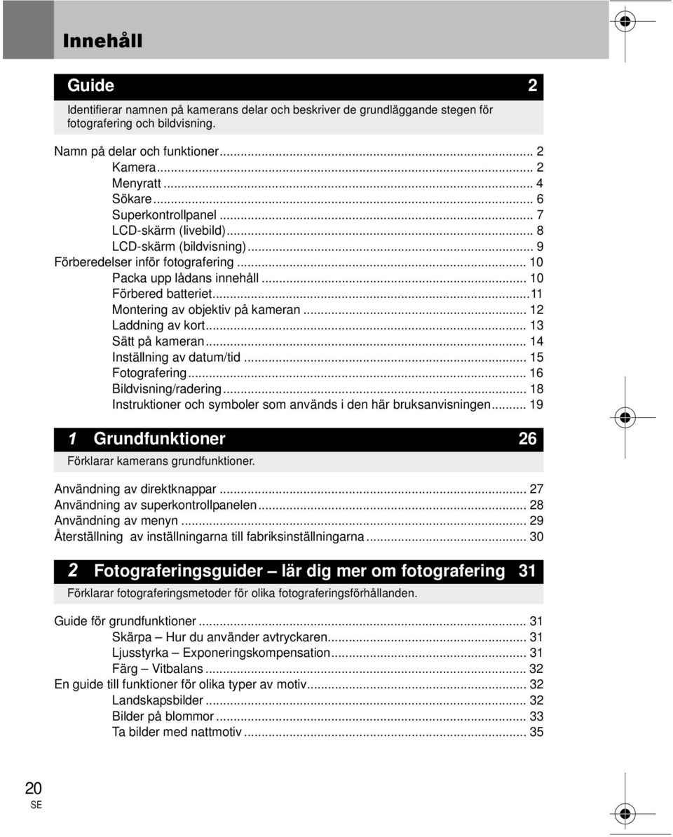 ..11 Montering av objektiv på kameran... 12 Laddning av kort... 13 Sätt på kameran... 14 Inställning av datum/tid... 15 Fotografering... 16 Bildvisning/radering.