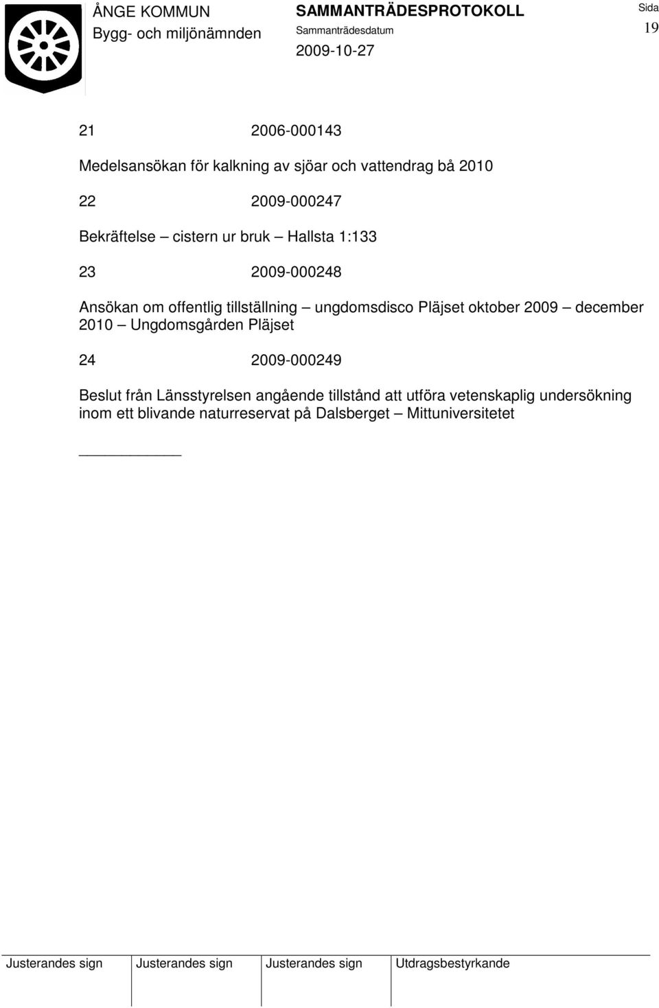 oktober 2009 december 2010 Ungdomsgården Pläjset 24 2009-000249 Beslut från Länsstyrelsen angående