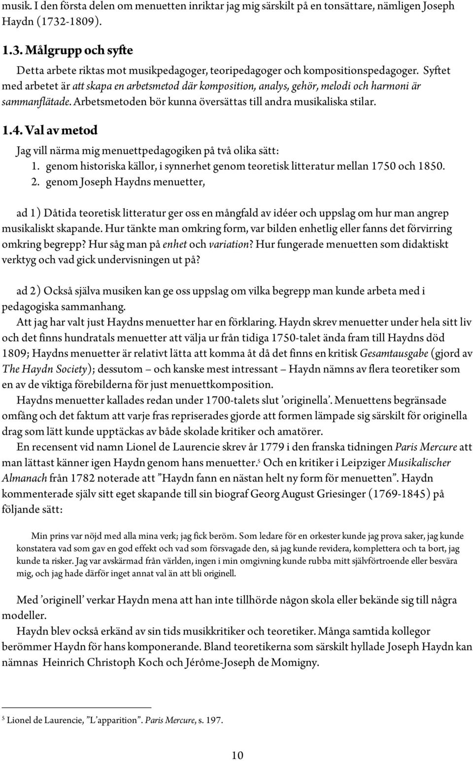 Syftet med arbetet är att skapa en arbetsmetod där komposition, analys, gehör, melodi och harmoni är sammanflätade. Arbetsmetoden bör kunna översättas till andra musikaliska stilar. 1.4.