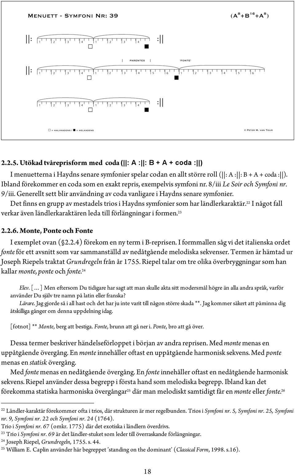 Det finns en grupp av mestadels trios i Haydns symfonier som har ländlerkaraktär. 22 I något fall verkar även ländlerkaraktären leda till förlängningar i formen. 23 2.2.6.