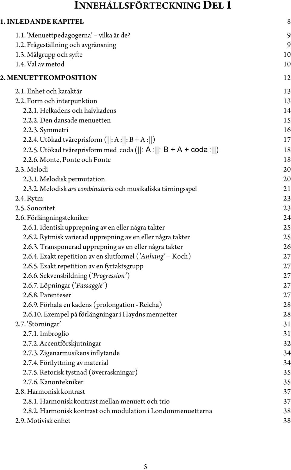 2.5. Utökad tvåreprisform med coda ( : A : : B + A + coda : ) 18 2.2.6. Monte, Ponte och Fonte 18 2.3. Melodi 20 2.3.1. Melodisk permutation 20 2.3.2. Melodisk ars combinatoria och musikaliska tärningsspel 21 2.