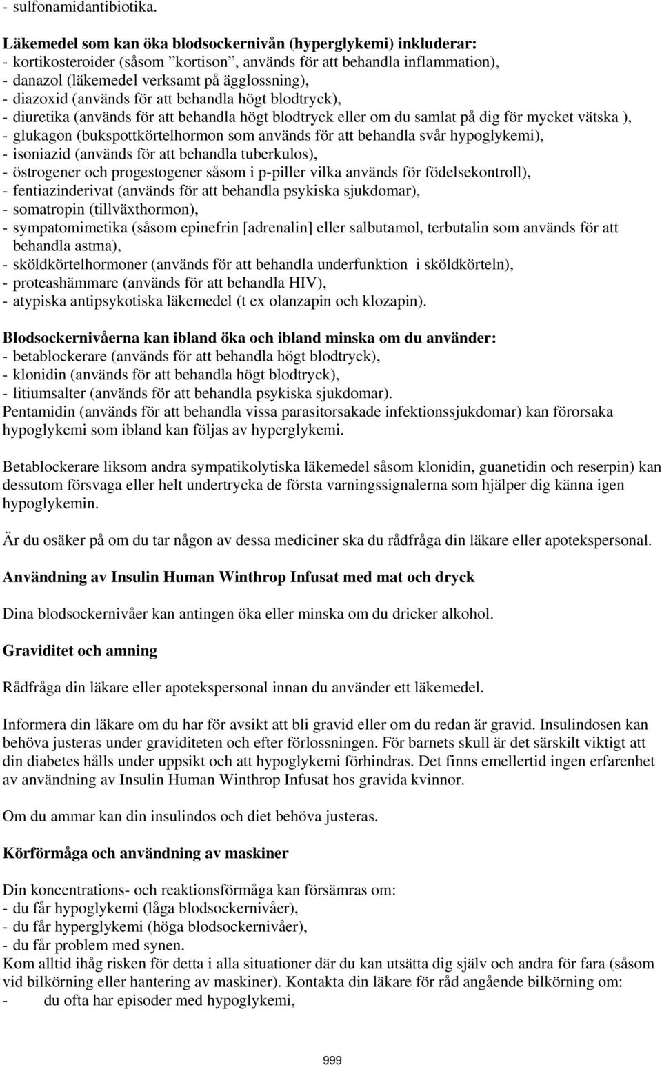 (används för att behandla högt blodtryck), - diuretika (används för att behandla högt blodtryck eller om du samlat på dig för mycket vätska ), - glukagon (bukspottkörtelhormon som används för att