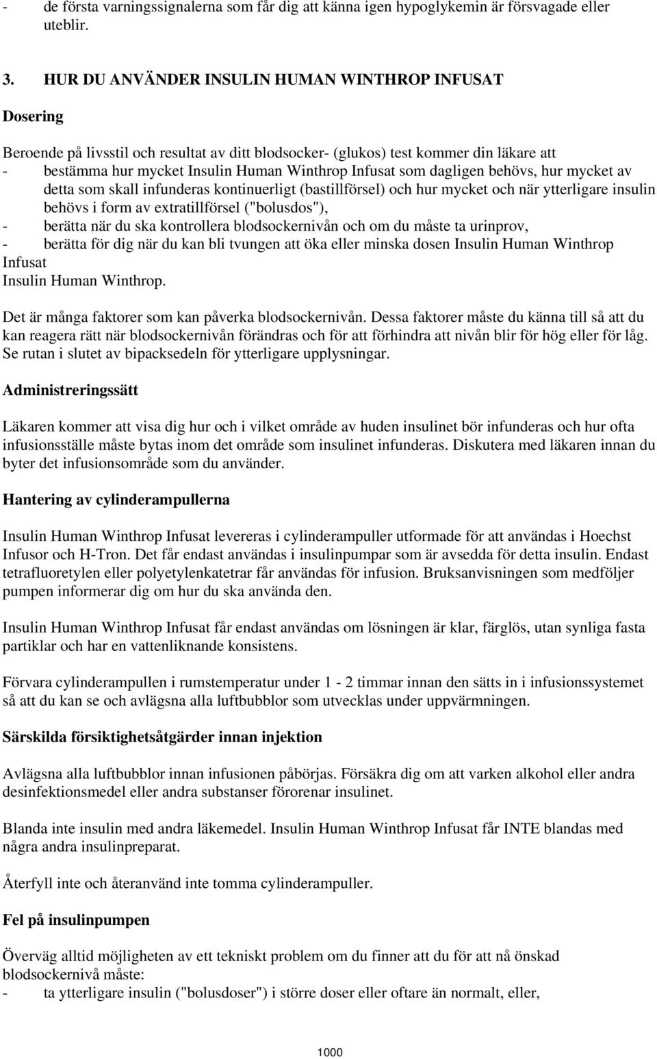 som dagligen behövs, hur mycket av detta som skall infunderas kontinuerligt (bastillförsel) och hur mycket och när ytterligare insulin behövs i form av extratillförsel ("bolusdos"), - berätta när du