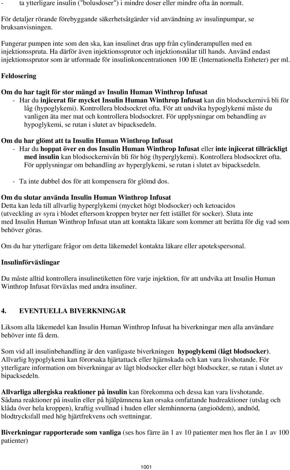 Använd endast injektionssprutor som är utformade för insulinkoncentrationen 100 IE (Internationella Enheter) per ml.