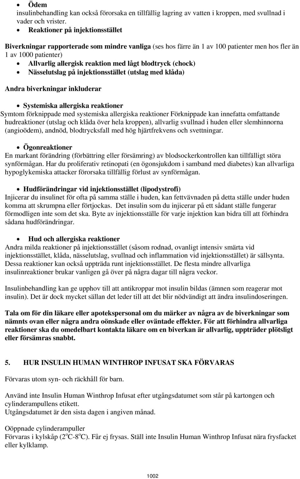 (chock) Nässelutslag på injektionsstället (utslag med klåda) Andra biverkningar inkluderar Systemiska allergiska reaktioner Symtom förknippade med systemiska allergiska reaktioner Förknippade kan