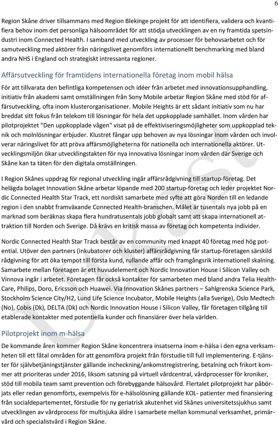 I samband med utveckling av processer för behovsarbetet och för samutveckling med aktörer från näringslivet genomförs internationellt benchmarking med bland andra NHS i England och strategiskt