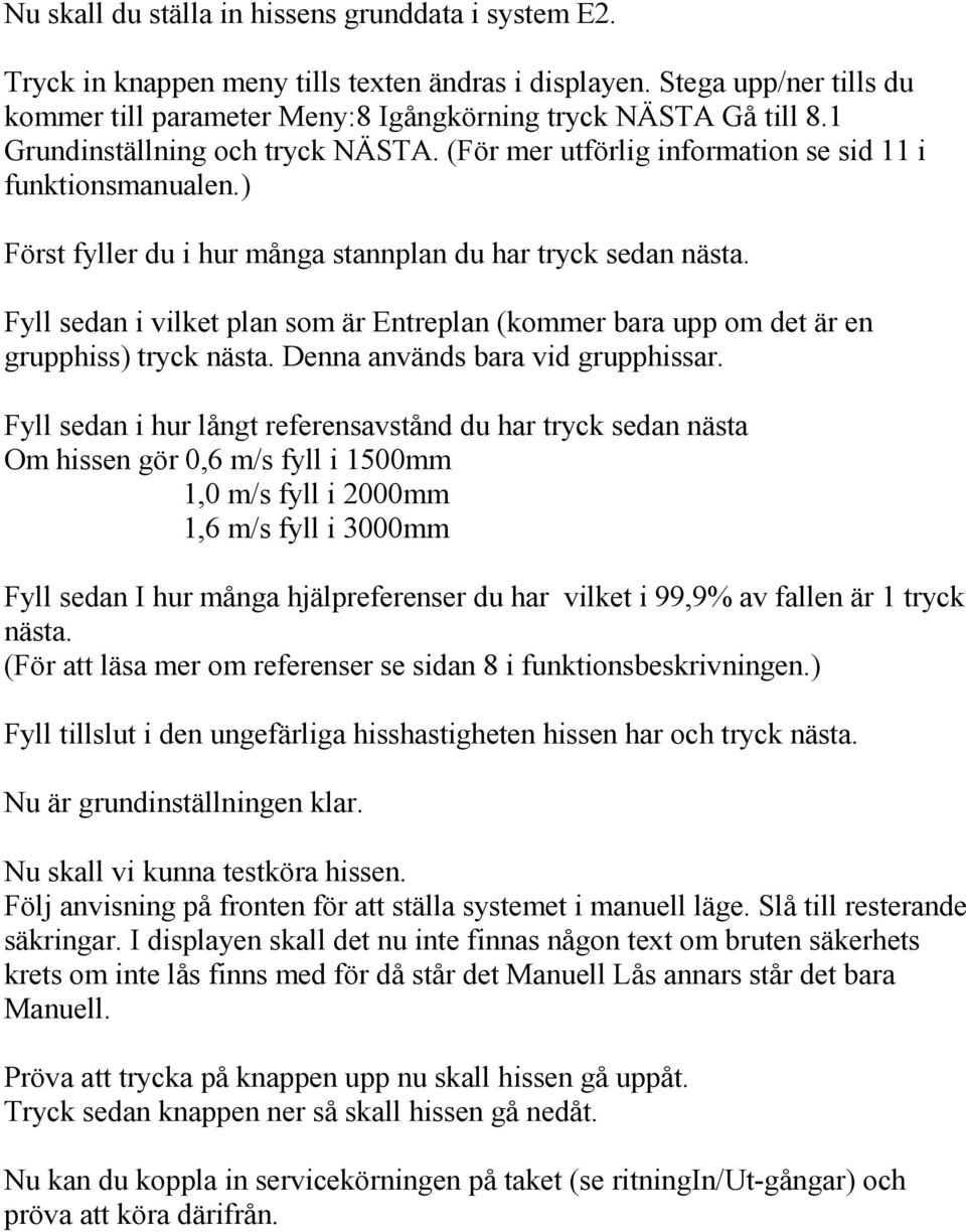 Fyll sedan i vilket plan som är Entreplan (kommer bara upp om det är en grupphiss) tryck nästa. Denna används bara vid grupphissar.