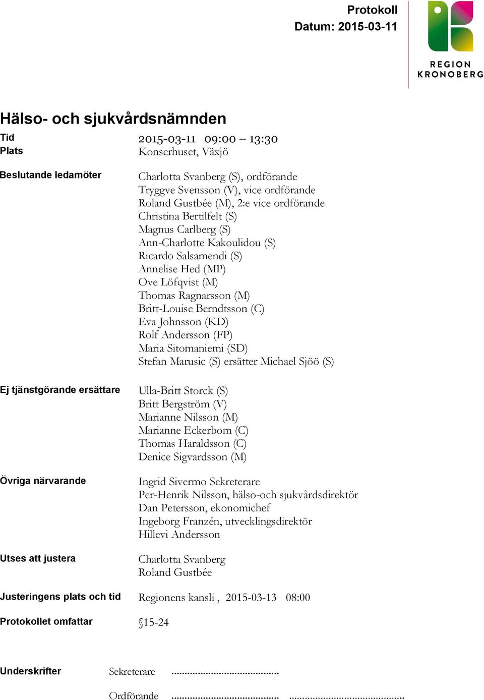 Löfqvist (M) Thomas Ragnarsson (M) Britt-Louise Berndtsson (C) Eva Johnsson (KD) Rolf Andersson (FP) Maria Sitomaniemi (SD) Stefan Marusic (S) ersätter Michael Sjöö (S) Ulla-Britt Storck (S) Britt