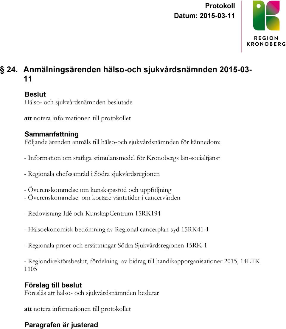 och uppföljning - Överenskommelse om kortare väntetider i cancervården - Redovisning Idé och KunskapCentrum 15RK194 - Hälsoekonomisk bedömning av Regional cancerplan syd 15RK41-1 - Regionala priser