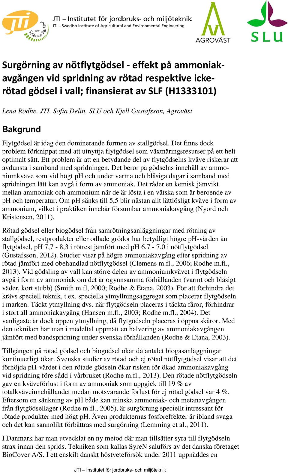 Ett problem är att en betydande del av flytgödselns kväve riskerar att avdunsta i samband med spridningen.