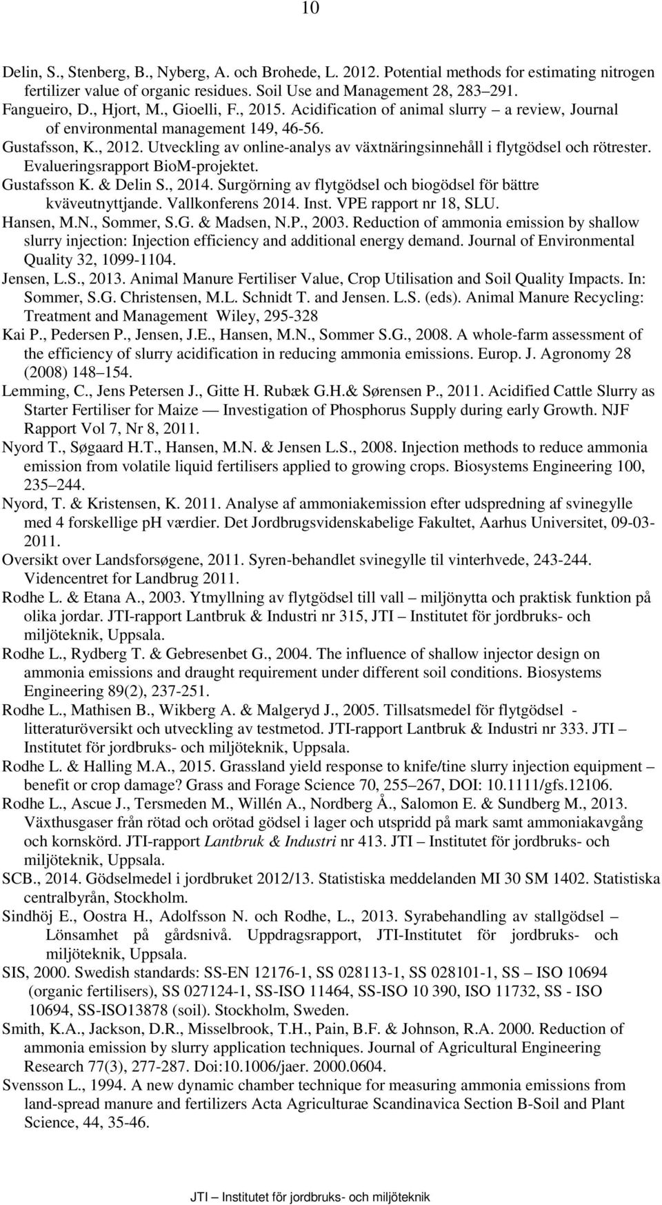 Utveckling av online-analys av växtnäringsinnehåll i flytgödsel och rötrester. Evalueringsrapport BioM-projektet. Gustafsson K. & Delin S., 2014.