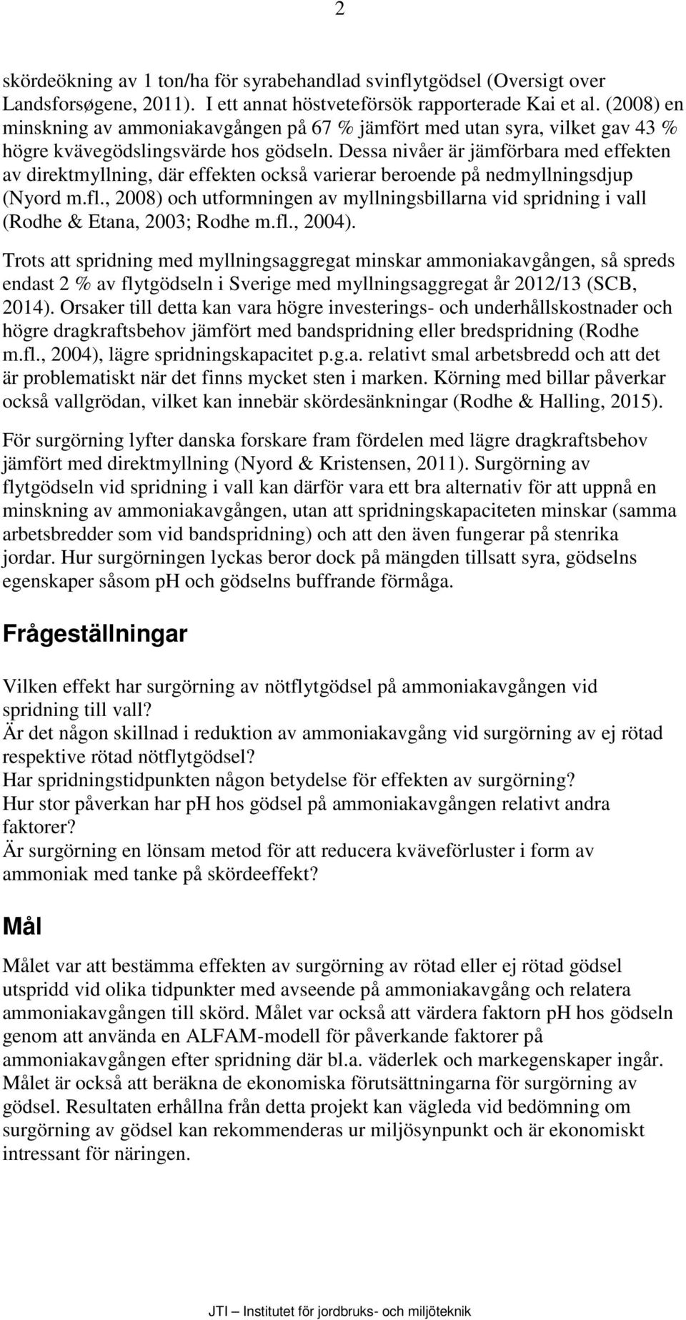 Dessa nivåer är jämförbara med effekten av direktmyllning, där effekten också varierar beroende på nedmyllningsdjup (Nyord m.fl.