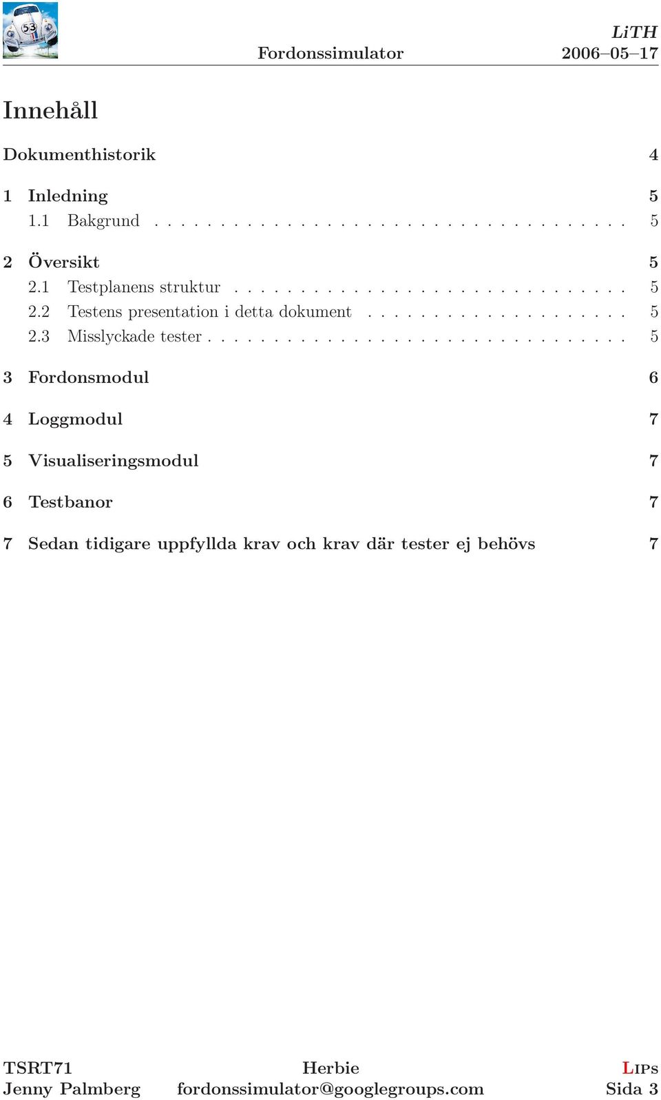 ............................... 5 3 Fordonsmodul 6 4 Loggmodul 7 5 Visualiseringsmodul 7 6 Testbanor 7 7