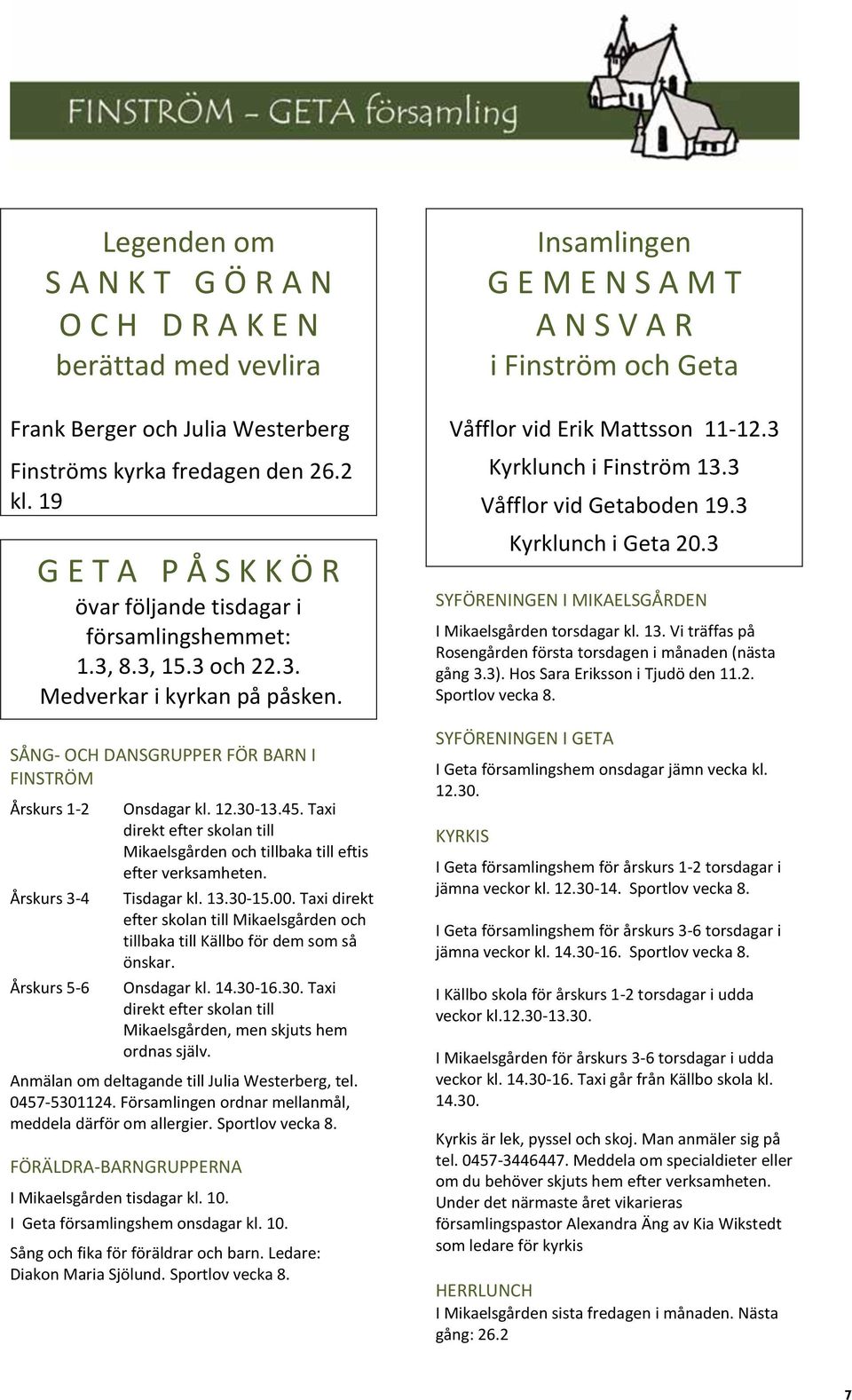 SÅNG- OCH DANSGRUPPER FÖR BARN I FINSTRÖM Årskurs 1-2 Årskurs 3-4 Årskurs 5-6 Onsdagar kl. 12.30-13.45. Taxi direkt efter skolan till Mikaelsgården och tillbaka till eftis efter verksamheten.