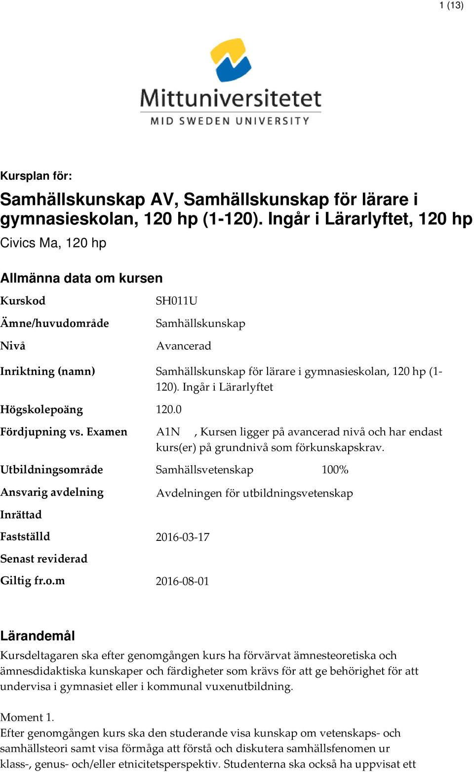 gymnasieskolan, 120 hp (1-120). Ingår i Lärarlyftet 120.0 Fördjupning vs. Examen A1N, Kursen ligger på avancerad nivå och har endast kurs(er) på grundnivå som förkunskapskrav.