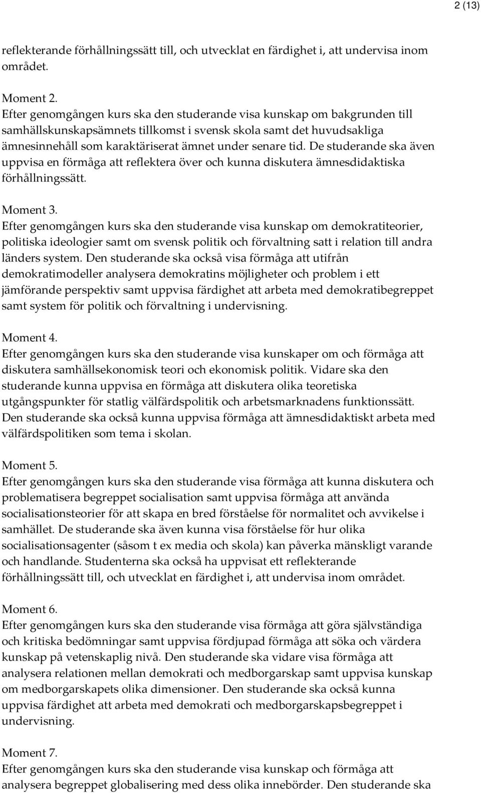 De studerande ska även uppvisa en förmåga att reflektera över och kunna diskutera ämnesdidaktiska förhållningssätt. Moment 3.