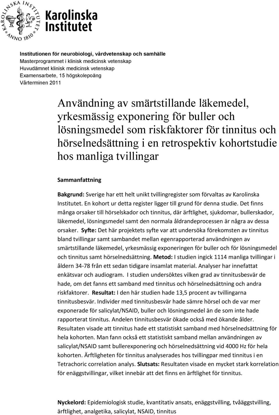 Sammanfattning Bakgrund: Sverige har ett helt unikt tvillingregister som förvaltas av Karolinska Institutet. En kohort ur detta register ligger till grund för denna studie.