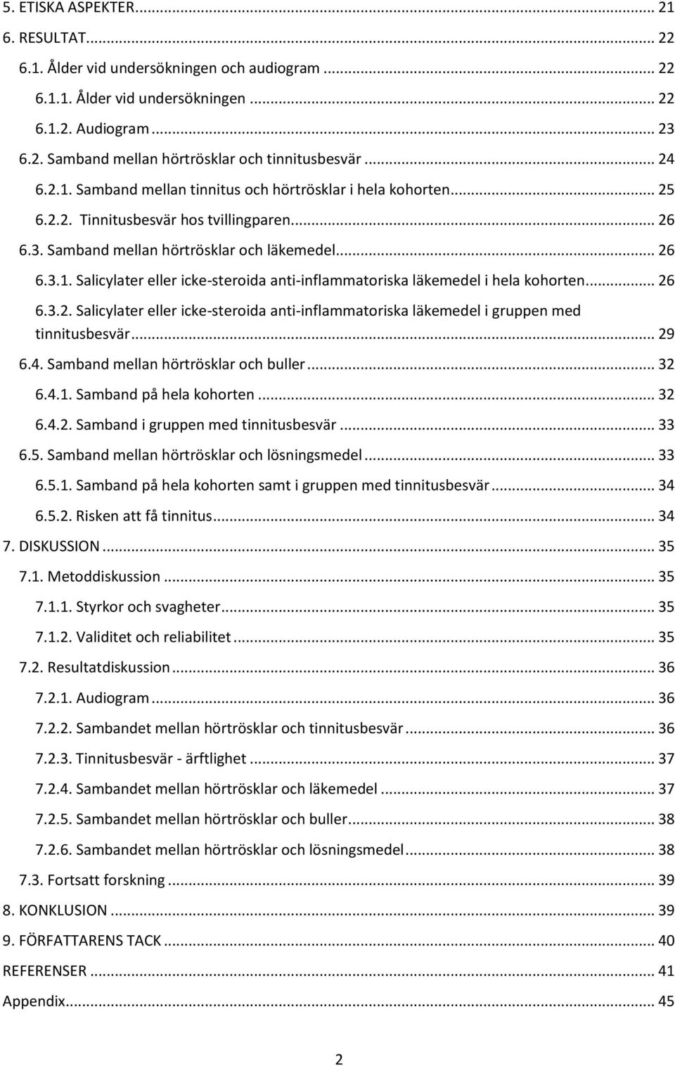 .. 26 6.3.2. Salicylater eller icke-steroida anti-inflammatoriska läkemedel i gruppen med tinnitusbesvär... 29 6.4. Samband mellan hörtrösklar och buller... 32 6.4.1. Samband på hela kohorten... 32 6.4.2. Samband i gruppen med tinnitusbesvär.