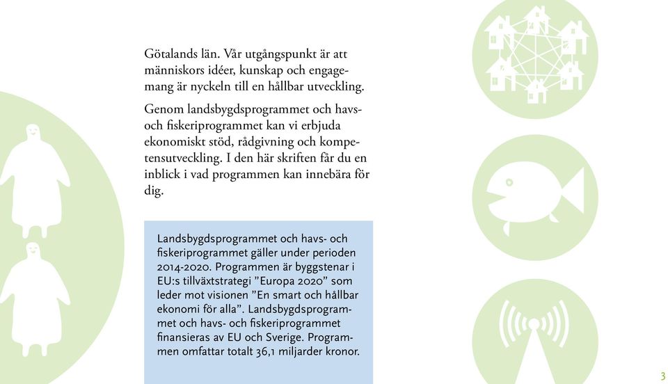 I den här skriften får du en inblick i vad programmen kan innebära för dig. Landsbygdsprogrammet och havs- och fiskeriprogrammet gäller under perioden 2014-2020.