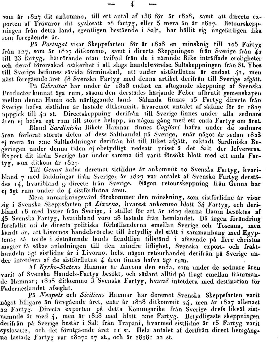 På Portugal visar Skeppsfarten for år 1828 en minsknig till io5 Fartyg från 127, som år 1827 dilkommo, samt i directa Skeppningen från Sverige från 42 till 33 fartyg, härrörande utan tvifvel från de