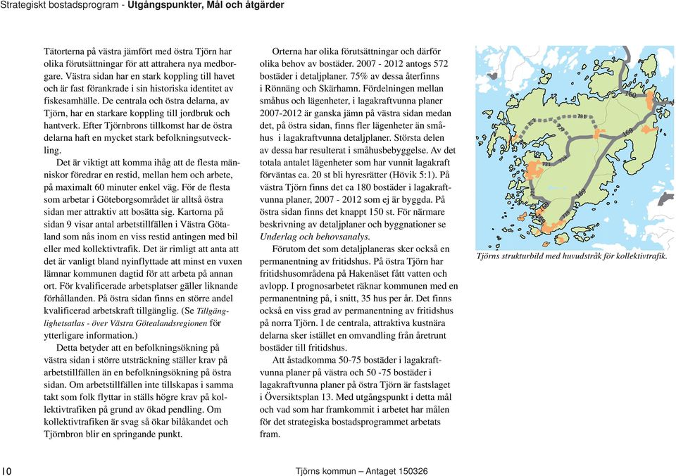 De centrala och östra delarna, av Tjörn, har en starkare koppling till jordbruk och hantverk. Efter Tjörnbrons tillkomst har de östra delarna haft en mycket stark befolkningsutveckling.