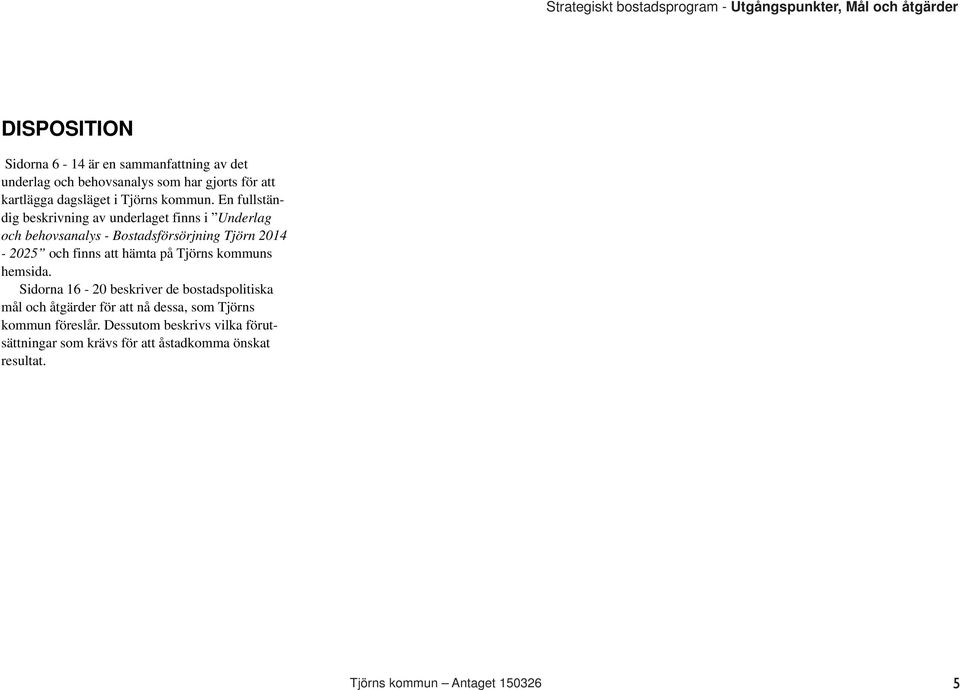 En fullständig beskrivning av underlaget finns i Underlag och behovsanalys - Bostadsförsörjning Tjörn 2014-2025 och finns att hämta på