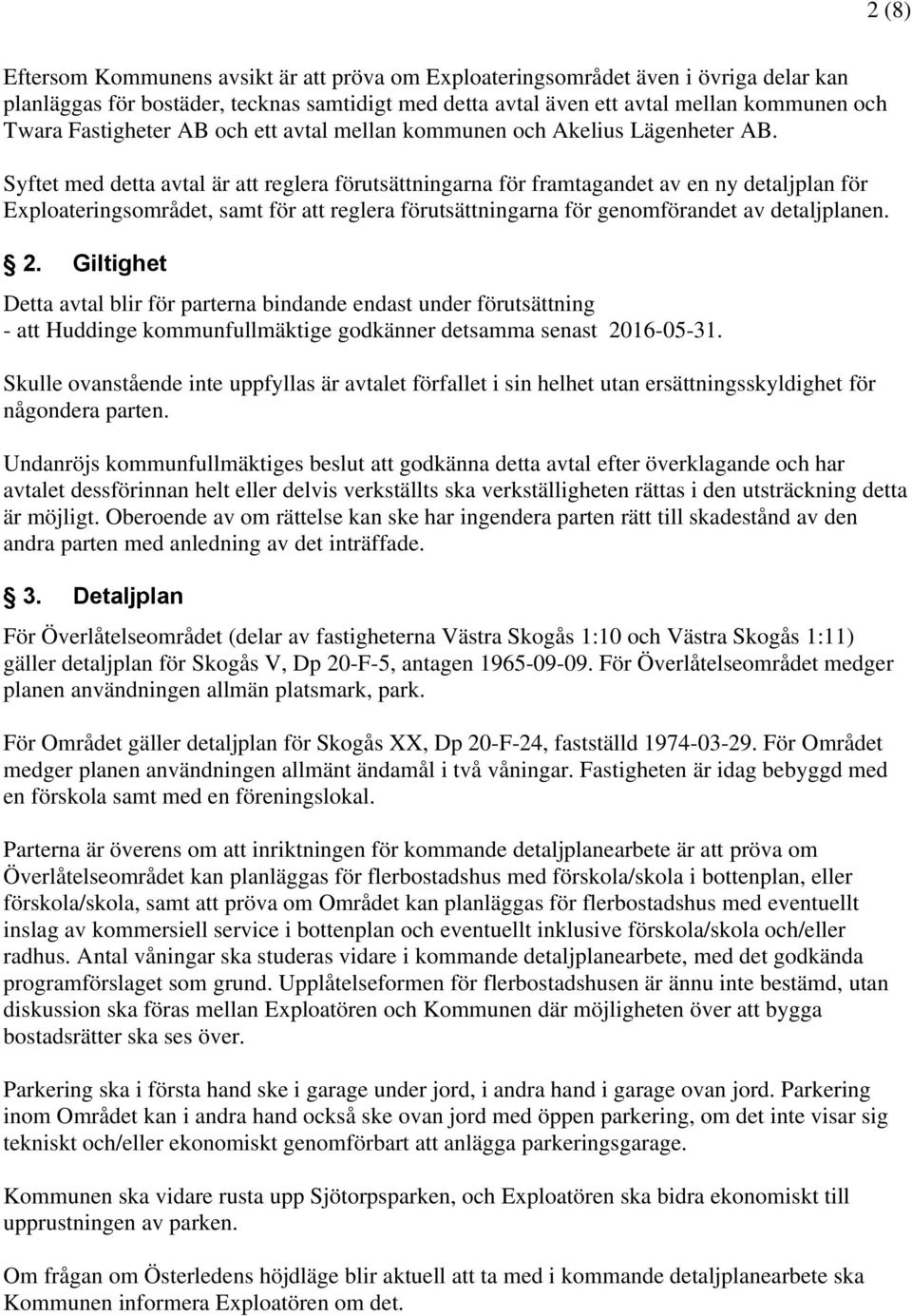 Syftet med detta avtal är att reglera förutsättningarna för framtagandet av en ny detaljplan för Exploateringsområdet, samt för att reglera förutsättningarna för genomförandet av detaljplanen. 2.