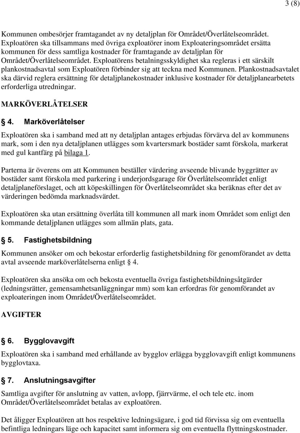 Exploatörens betalningsskyldighet ska regleras i ett särskilt plankostnadsavtal som Exploatören förbinder sig att teckna med Kommunen.