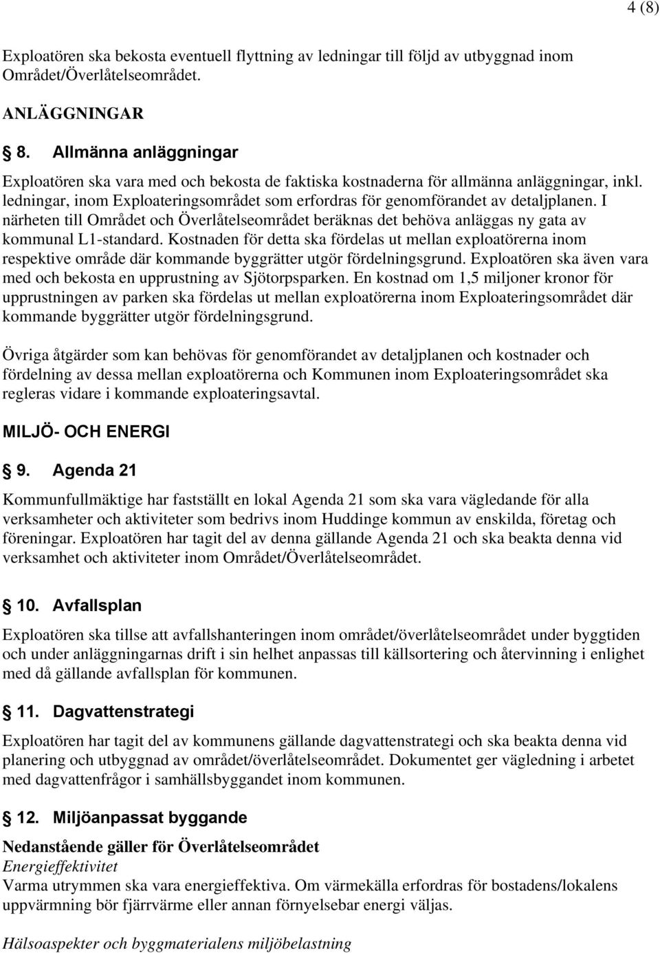 ledningar, inom Exploateringsområdet som erfordras för genomförandet av detaljplanen. I närheten till Området och Överlåtelseområdet beräknas det behöva anläggas ny gata av kommunal L1-standard.