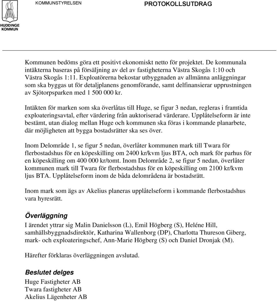 Exploatörerna bekostar utbyggnaden av allmänna anläggningar som ska byggas ut för detaljplanens genomförande, samt delfinansierar upprustningen av Sjötorpsparken med 1 500 000 kr.