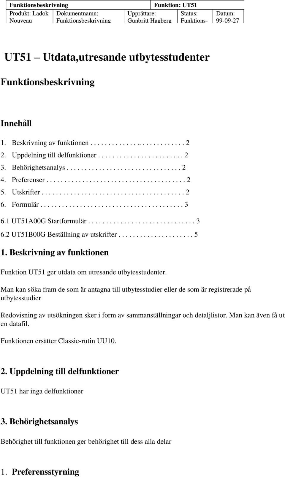 Formulär........................................ 3 6.1 UT51A00G Startformulär.............................. 3 6.2 UT51B00G Beställning av utskrifter..................... 5 1.