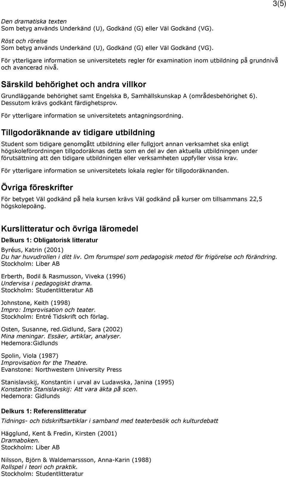 För ytterligare information se universitetets antagningsordning.