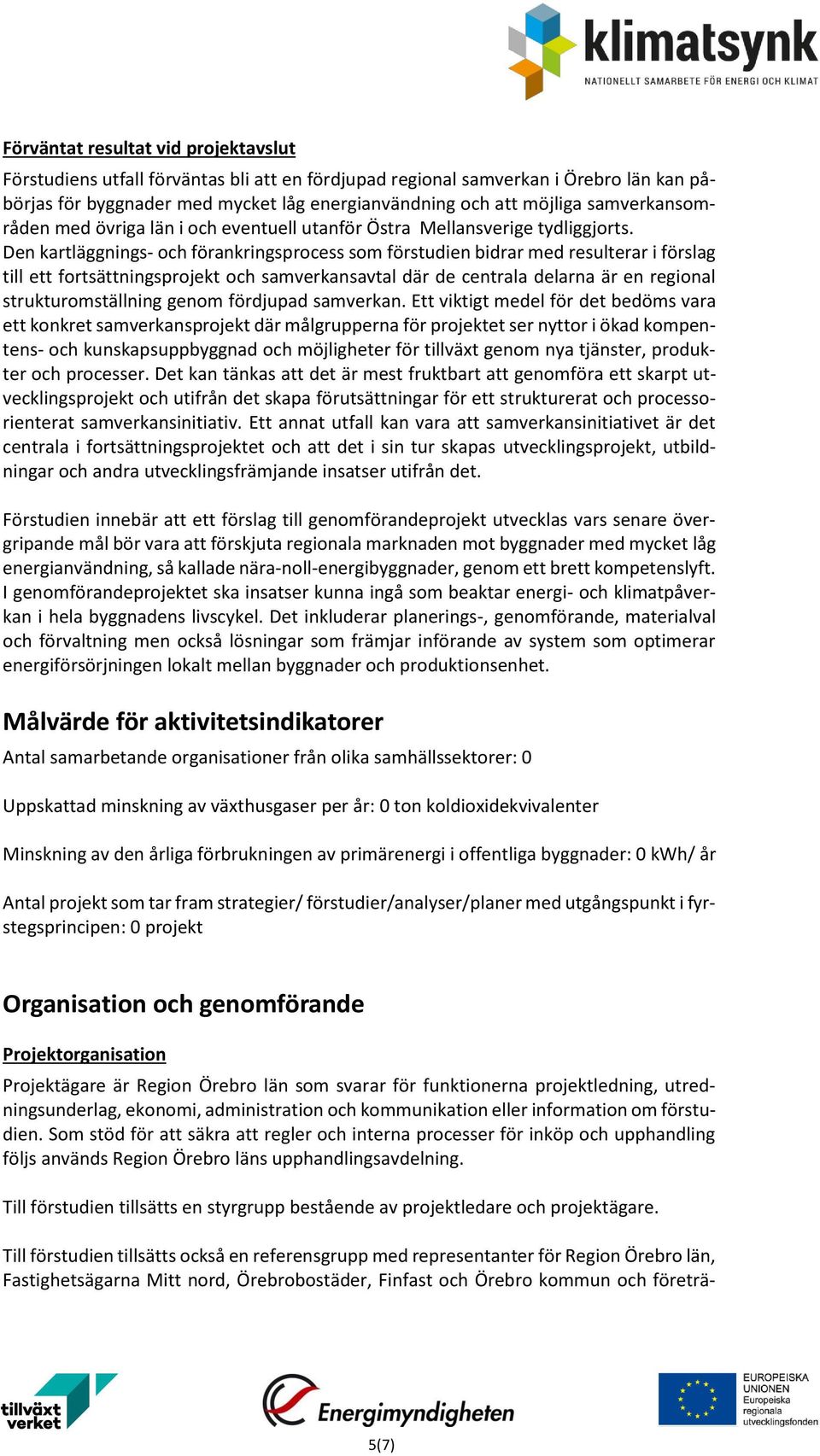 Den kartläggnings- och förankringsprocess som förstudien bidrar med resulterar i förslag till ett fortsättningsprojekt och samverkansavtal där de centrala delarna är en regional strukturomställning