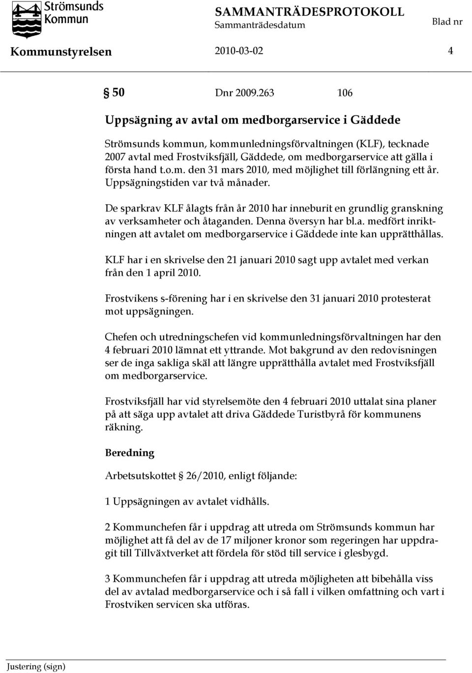 hand t.o.m. den 31 mars 2010, med möjlighet till förlängning ett år. Uppsägningstiden var två månader.