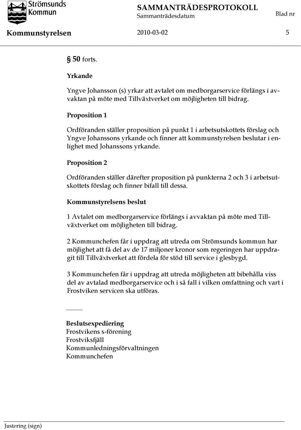 Proposition 2 Ordföranden ställer därefter proposition på punkterna 2 och 3 i arbetsutskottets förslag och finner bifall till dessa.