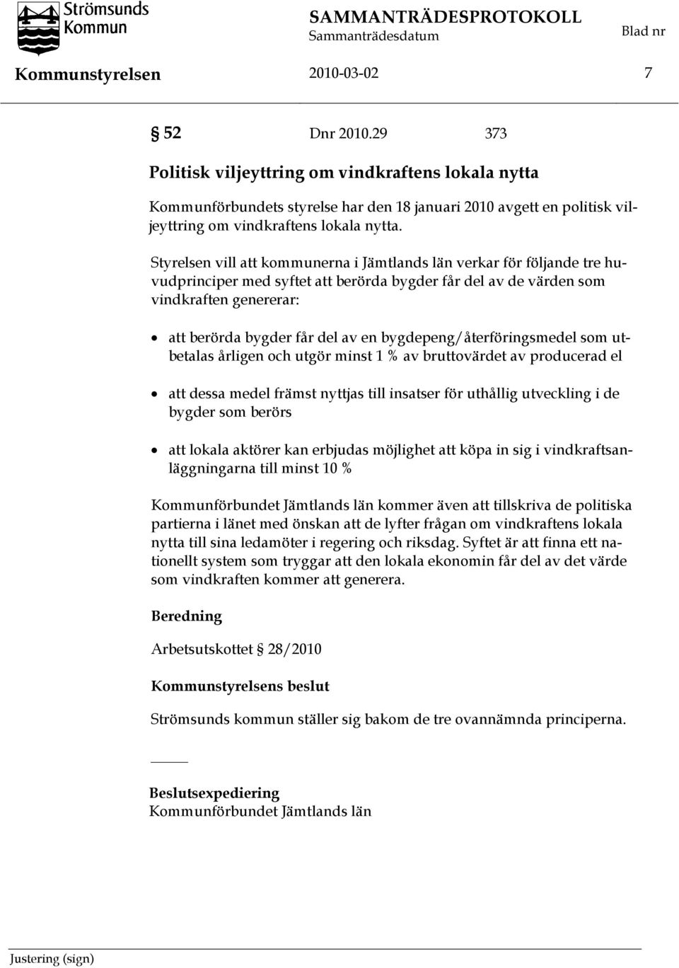 Styrelsen vill att kommunerna i Jämtlands län verkar för följande tre huvudprinciper med syftet att berörda bygder får del av de värden som vindkraften genererar: att berörda bygder får del av en