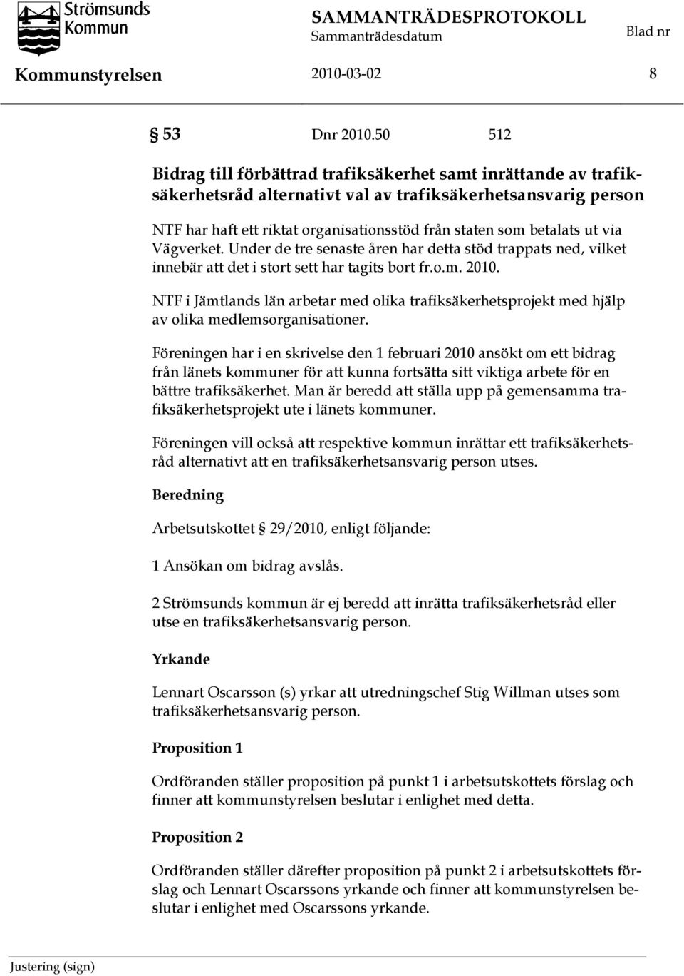 ut via Vägverket. Under de tre senaste åren har detta stöd trappats ned, vilket innebär att det i stort sett har tagits bort fr.o.m. 2010.