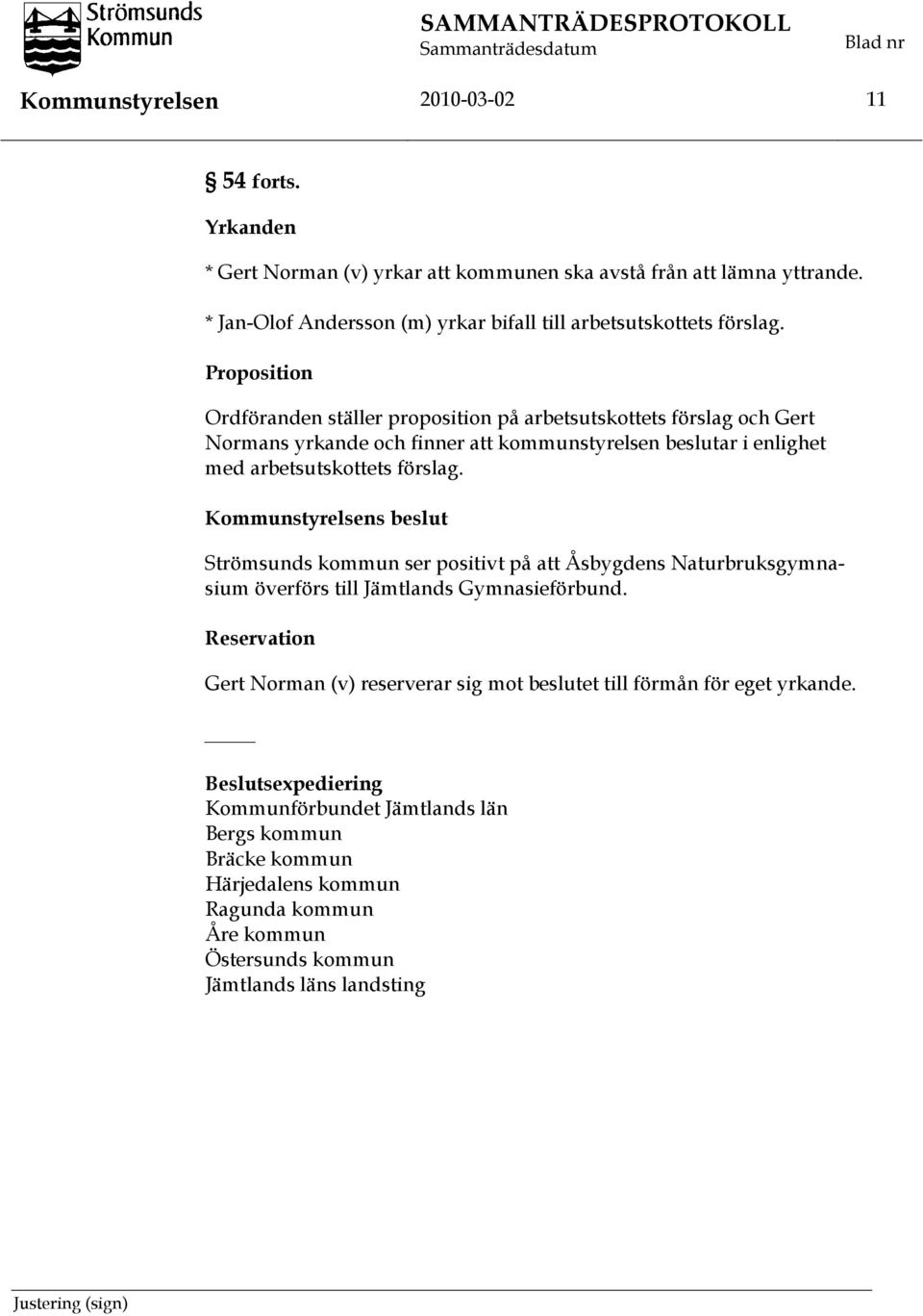 Proposition Ordföranden ställer proposition på arbetsutskottets förslag och Gert Normans yrkande och finner att kommunstyrelsen beslutar i enlighet med arbetsutskottets förslag.