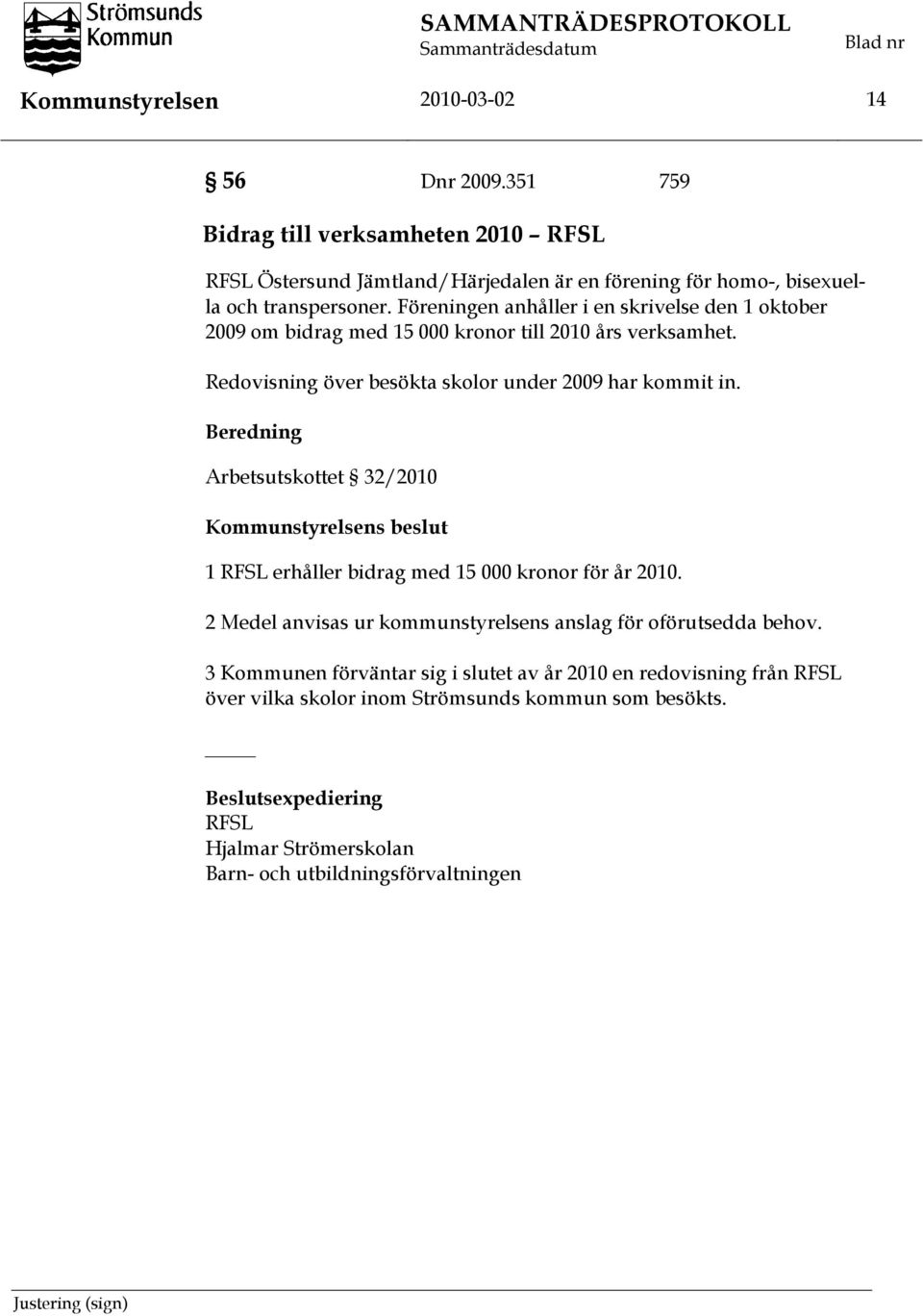 Beredning Arbetsutskottet 32/2010 Kommunstyrelsens beslut 1 RFSL erhåller bidrag med 15 000 kronor för år 2010. 2 Medel anvisas ur kommunstyrelsens anslag för oförutsedda behov.