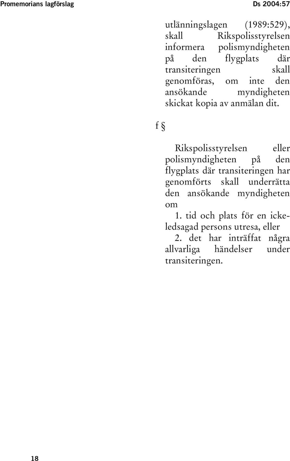 Rikspolisstyrelsen eller polismyndigheten på den flygplats där transiteringen har genomförts skall underrätta den ansökande