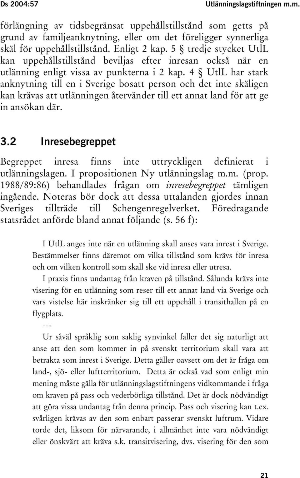 4 UtlL har stark anknytning till en i Sverige bosatt person och det inte skäligen kan krävas att utlänningen återvänder till ett annat land för att ge in ansökan där. 3.