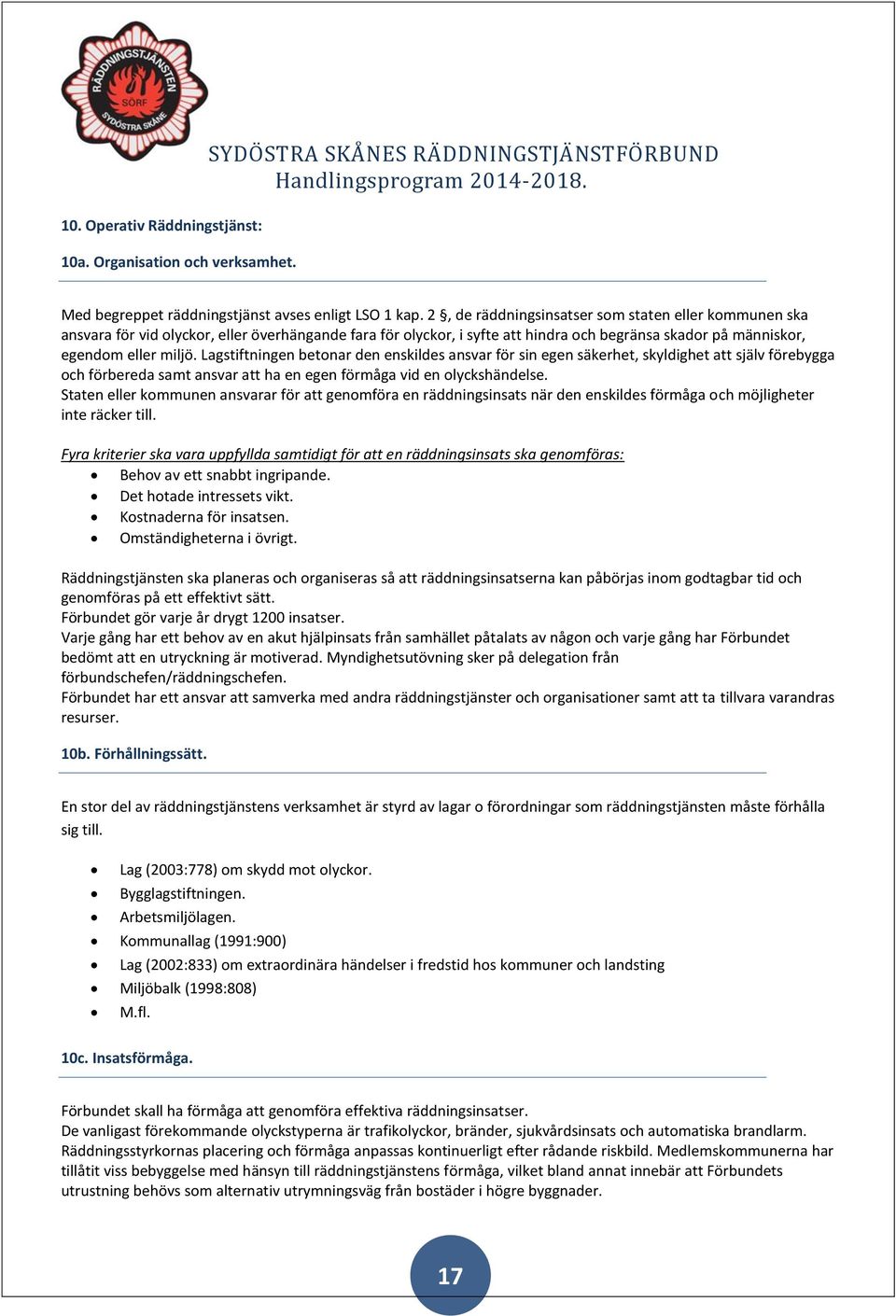 Lagstiftningen betonar den enskildes ansvar för sin egen säkerhet, skyldighet att själv förebygga och förbereda samt ansvar att ha en egen förmåga vid en olyckshändelse.