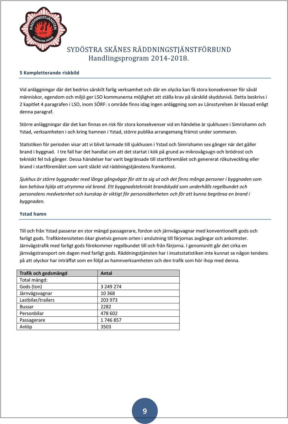 Detta beskrivs i 2 kapitlet 4 paragrafen i LSO, inom SÖRF: s område finns idag ingen anläggning som av Länsstyrelsen är klassad enligt denna paragraf.