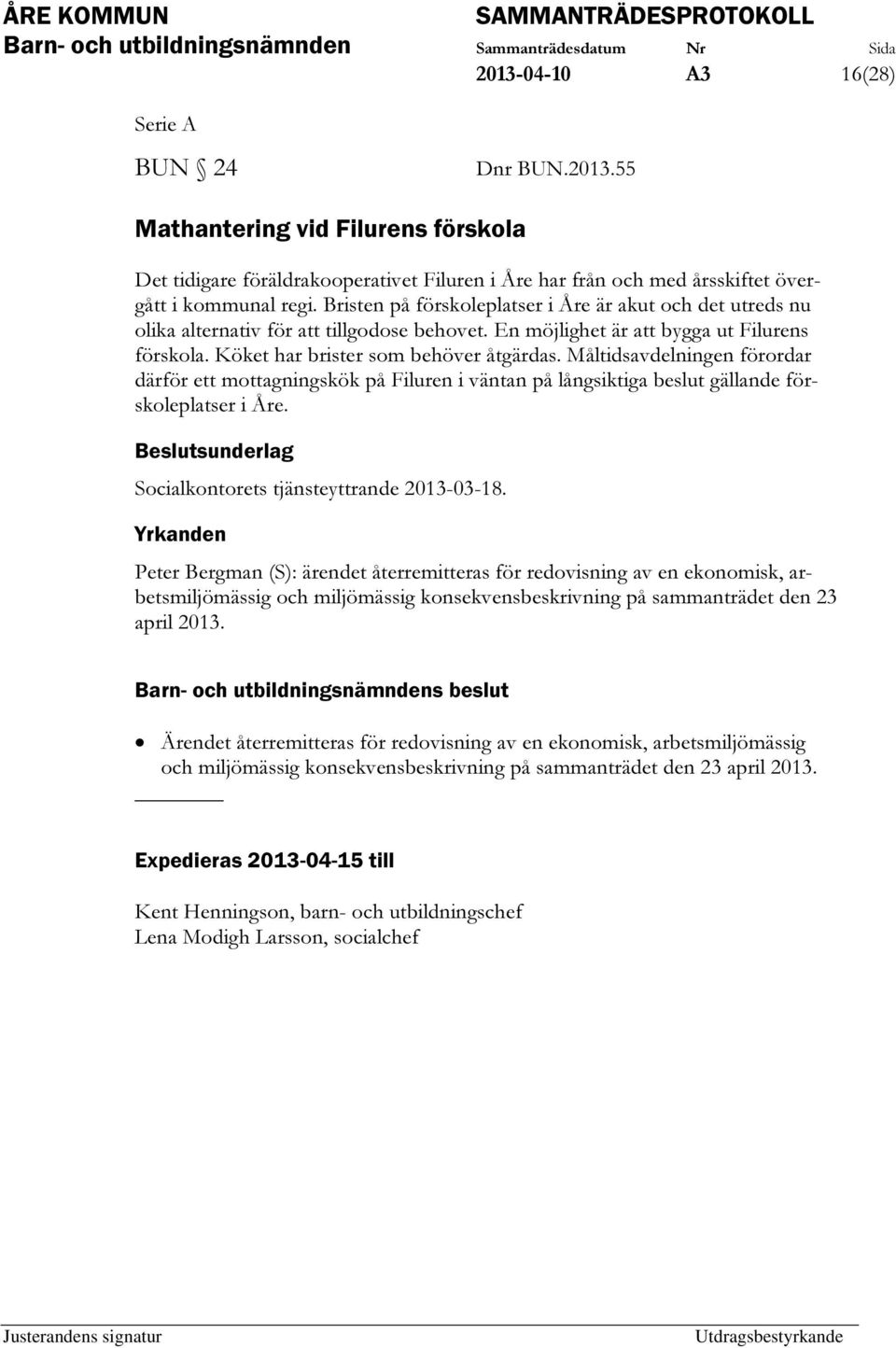 Måltidsavdelningen förordar därför ett mottagningskök på Filuren i väntan på långsiktiga beslut gällande förskoleplatser i Åre. Socialkontorets tjänsteyttrande 2013-03-18.