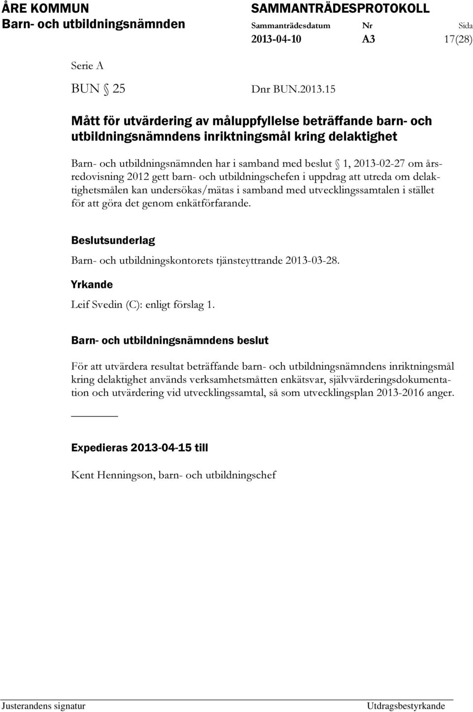 att göra det genom enkätförfarande. Barn- och utbildningskontorets tjänsteyttrande 2013-03-28. Yrkande Leif Svedin (C): enligt förslag 1.