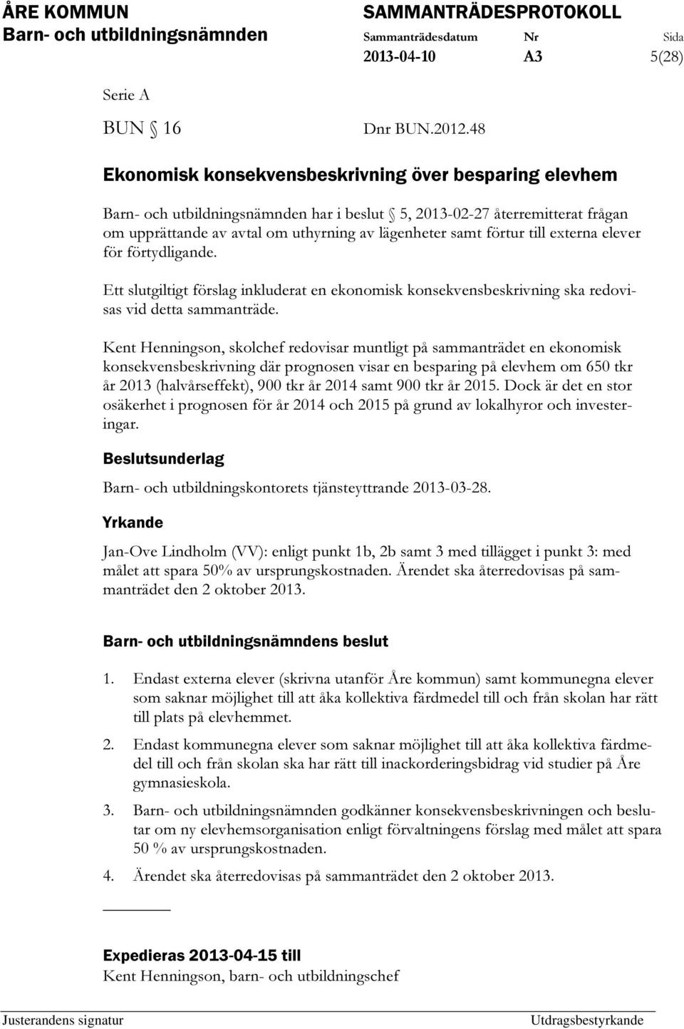 till externa elever för förtydligande. Ett slutgiltigt förslag inkluderat en ekonomisk konsekvensbeskrivning ska redovisas vid detta sammanträde.