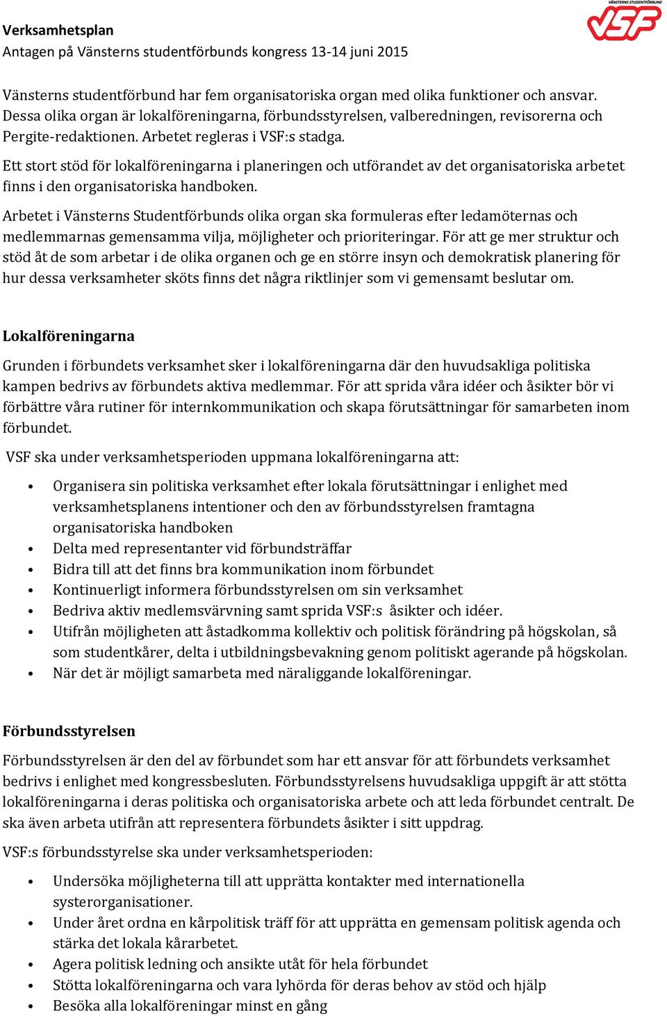 Arbetet i Vänsterns Studentförbunds olika organ ska formuleras efter ledamöternas och medlemmarnas gemensamma vilja, möjligheter och prioriteringar.