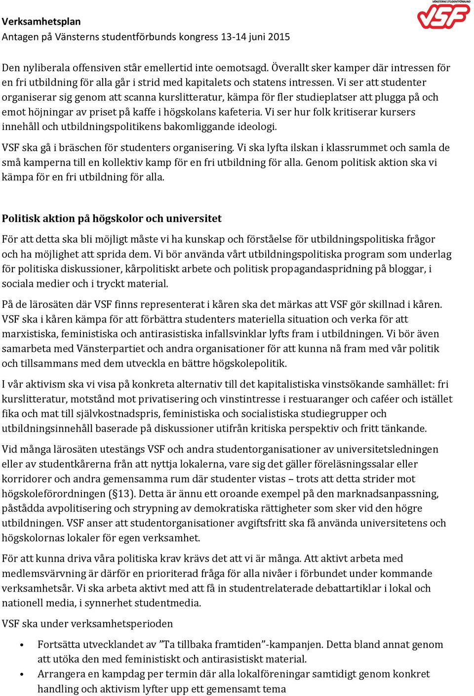 Vi ser hur folk kritiserar kursers innehåll och utbildningspolitikens bakomliggande ideologi. VSF ska gå i bräschen för studenters organisering.